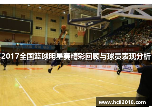 2017全国篮球明星赛精彩回顾与球员表现分析
