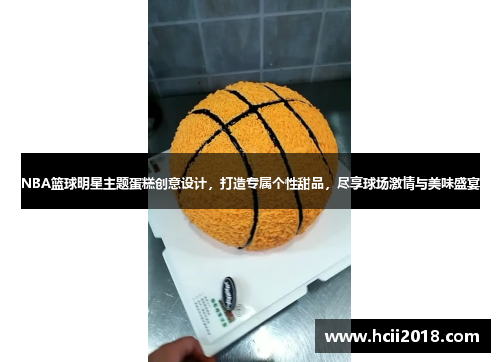 NBA篮球明星主题蛋糕创意设计，打造专属个性甜品，尽享球场激情与美味盛宴