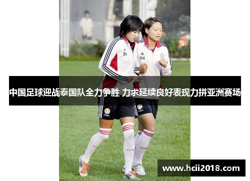 中国足球迎战泰国队全力争胜 力求延续良好表现力拼亚洲赛场